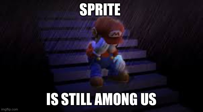 Sad mario | SPRITE; IS STILL AMONG US | image tagged in sad mario | made w/ Imgflip meme maker