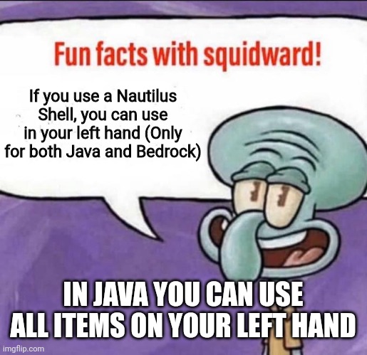 In Bedrock Edition, you can use few items on your left hand | If you use a Nautilus Shell, you can use in your left hand (Only for both Java and Bedrock); IN JAVA YOU CAN USE ALL ITEMS ON YOUR LEFT HAND | image tagged in fun facts with squidward,spongebob,gaming,memes,funny | made w/ Imgflip meme maker