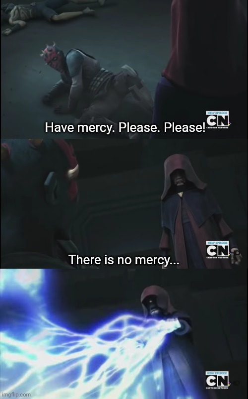 I've made this for fun, feel free to make memes about it | Have mercy. Please. Please! There is no mercy... | image tagged in star wars,clone wars | made w/ Imgflip meme maker