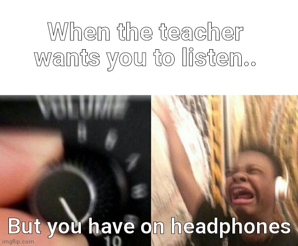 Turn up the music | When the teacher wants you to listen.. But you have on headphones | image tagged in turn up the music,bts,kpop,music,school | made w/ Imgflip meme maker