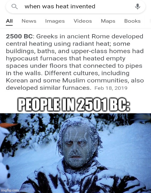 It's too cold... | PEOPLE IN 2501 BC: | image tagged in blank white template,freezing cold,people | made w/ Imgflip meme maker