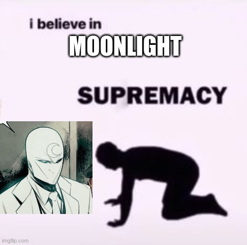 YES | MOONLIGHT | image tagged in i believe in supremacy | made w/ Imgflip meme maker