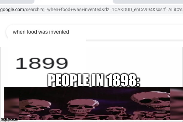 when was food invented | PEOPLE IN 1898: | image tagged in food | made w/ Imgflip meme maker