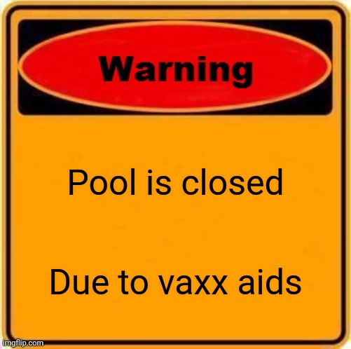 Warning Sign | Pool is closed; Due to vaxx aids | image tagged in memes,warning sign | made w/ Imgflip meme maker