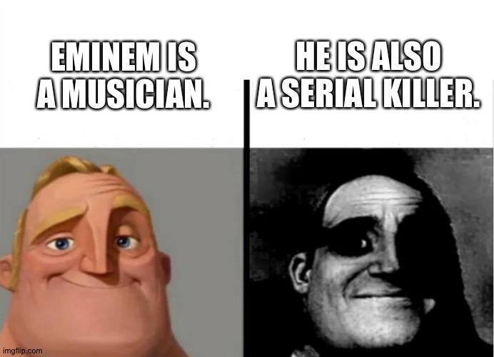 Mr. Incredible becoming uncanny disturbing facts 4 | HE IS ALSO A SERIAL KILLER. EMINEM IS A MUSICIAN. | image tagged in teacher's copy | made w/ Imgflip meme maker