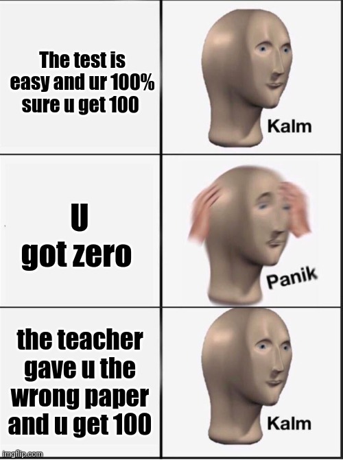 Relive | The test is easy and ur 100% sure u get 100; U got zero; the teacher gave u the wrong paper and u get 100 | image tagged in reverse kalm panik | made w/ Imgflip meme maker