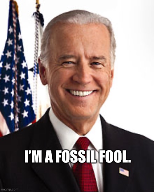 Joe Biden Meme | I’M A FOSSIL FOOL. | image tagged in memes,joe biden | made w/ Imgflip meme maker