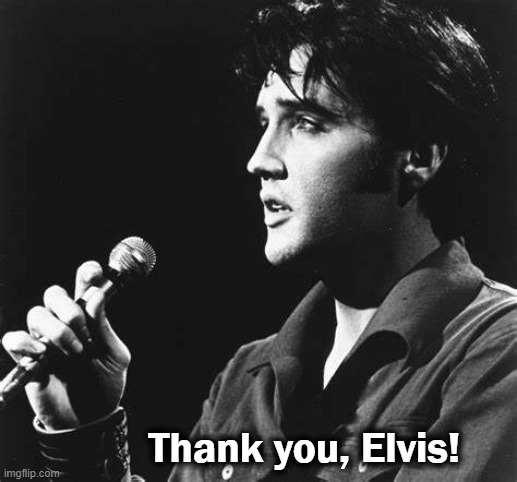 Thank you, Elvis! | made w/ Imgflip meme maker
