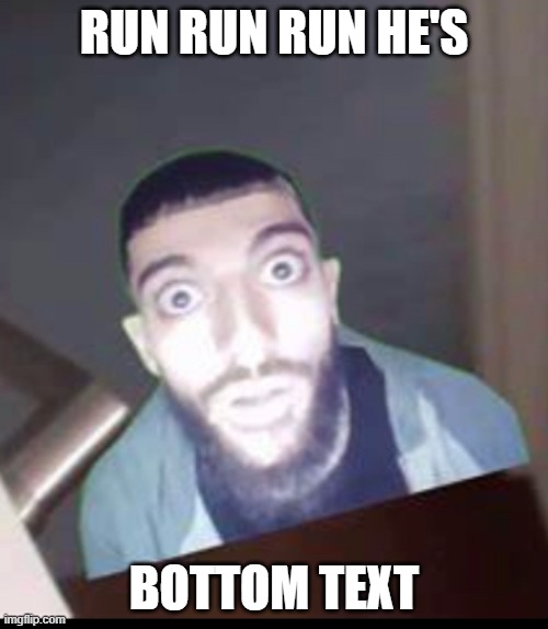 He’s behind you | RUN RUN RUN HE'S; BOTTOM TEXT | image tagged in he s behind you | made w/ Imgflip meme maker