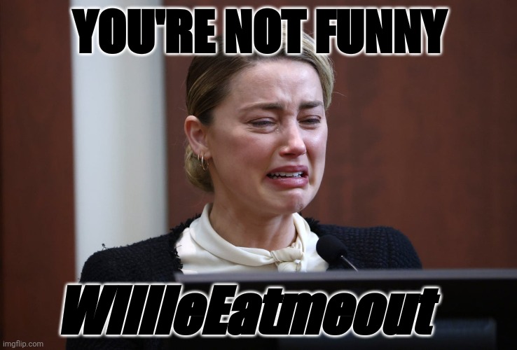 YOU'RE NOT FUNNY WillieEatmeout | made w/ Imgflip meme maker