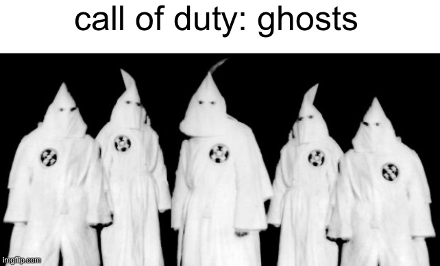 iykyk | call of duty: ghosts | image tagged in kkk,dark humor | made w/ Imgflip meme maker