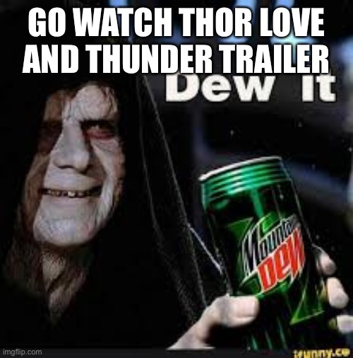 Dew It | GO WATCH THOR LOVE AND THUNDER TRAILER | image tagged in dew it,thor | made w/ Imgflip meme maker