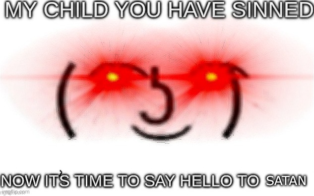 you have sinned my child | SATAN | image tagged in you have sinned my child | made w/ Imgflip meme maker