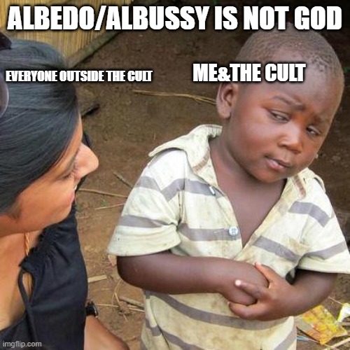 Third World Skeptical Kid | ALBEDO/ALBUSSY IS NOT GOD; ME&THE CULT; EVERYONE OUTSIDE THE CULT | image tagged in memes,third world skeptical kid,albussy | made w/ Imgflip meme maker