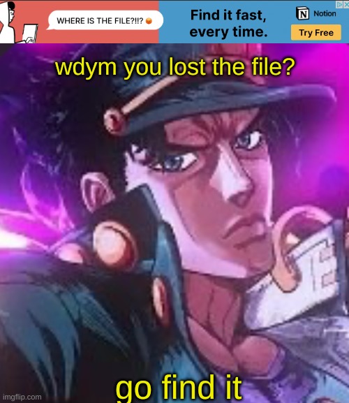 wdym you lost the file? go find it | image tagged in jotaro kujo | made w/ Imgflip meme maker