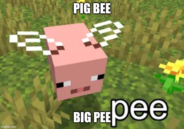 Pig bee | PIG BEE; BIG PEE | image tagged in pig bee | made w/ Imgflip meme maker