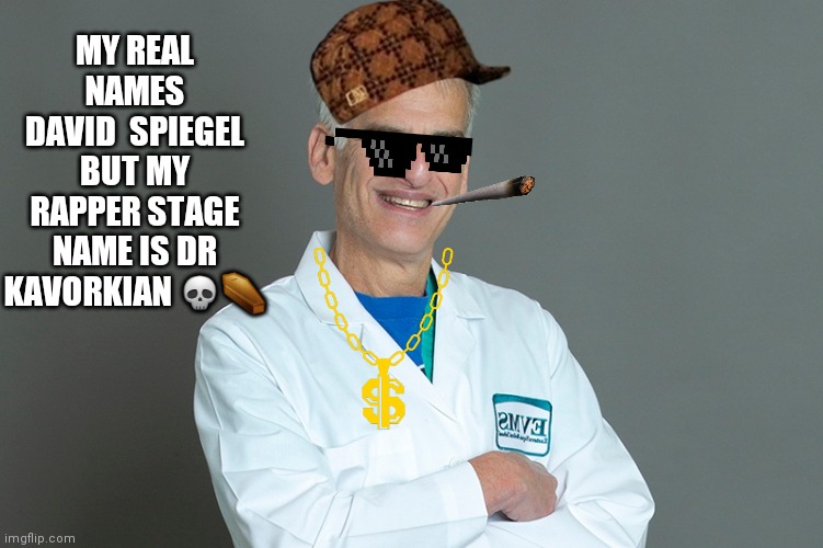 "Psychiatrist " by day and "rapper" by night ? |  MY REAL NAMES DAVID  SPIEGEL BUT MY RAPPER STAGE NAME IS DR KAVORKIAN 💀⚰ | image tagged in dark humor,amber heard,psychiatrist,johnny depp,trial | made w/ Imgflip meme maker