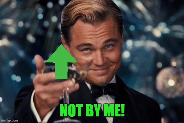 Leonardo Dicaprio Cheers Meme | NOT BY ME! | image tagged in memes,leonardo dicaprio cheers | made w/ Imgflip meme maker