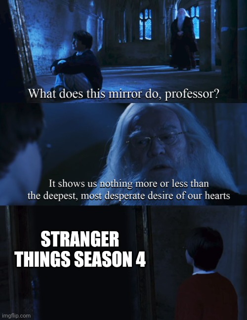 Stranger thingssss |  STRANGER THINGS SEASON 4 | image tagged in harry potter mirror,memes,stranger things | made w/ Imgflip meme maker