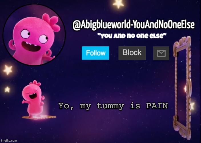 Hey again | Yo, my tummy is PAIN | image tagged in abigblueworld something s up | made w/ Imgflip meme maker