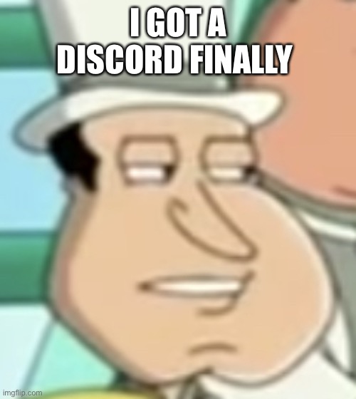 disappointed Quagmire | I GOT A DISCORD FINALLY | image tagged in disappointed quagmire | made w/ Imgflip meme maker