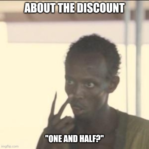 Look At Me | ABOUT THE DISCOUNT; "ONE AND HALF?" | image tagged in memes,look at me | made w/ Imgflip meme maker