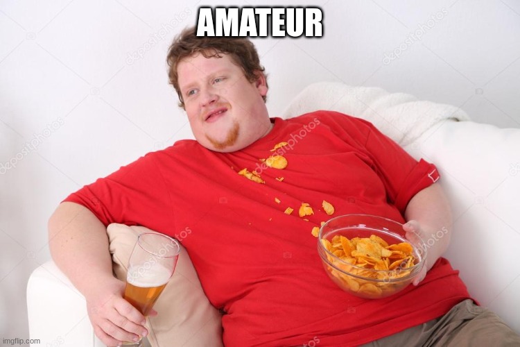 Amateur | AMATEUR | image tagged in amateur | made w/ Imgflip meme maker