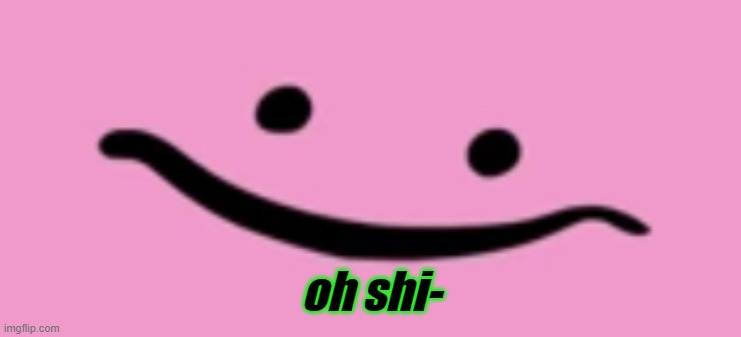 Oh shi- | oh shi- | image tagged in oh shi- | made w/ Imgflip meme maker