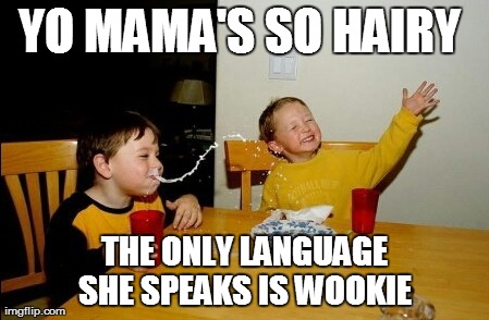 Yo Mamas So Fat | YO MAMA'S SO HAIRY  THE ONLY LANGUAGE SHE SPEAKS IS WOOKIE | image tagged in memes,yo mamas so fat | made w/ Imgflip meme maker