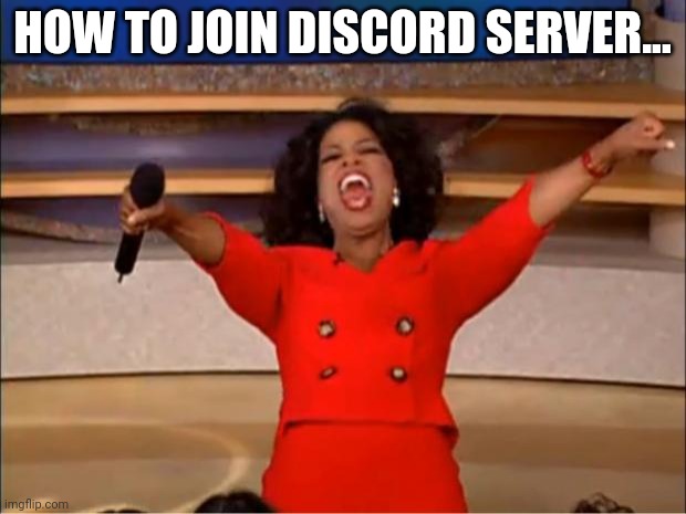 Oprah You Get A | HOW TO JOIN DISCORD SERVER... | image tagged in memes,oprah you get a | made w/ Imgflip meme maker