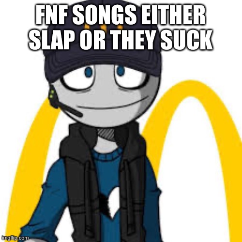peter mc danolds | FNF SONGS EITHER SLAP OR THEY SUCK | image tagged in peter mc danolds | made w/ Imgflip meme maker