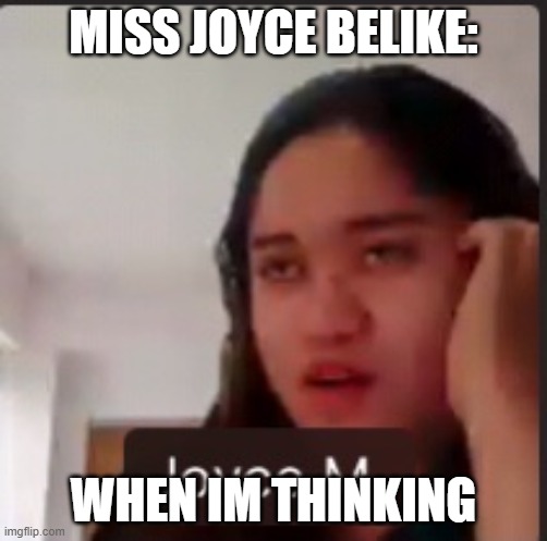 When Miss Joyce belike | MISS JOYCE BELIKE:; WHEN IM THINKING | image tagged in meme ideas | made w/ Imgflip meme maker