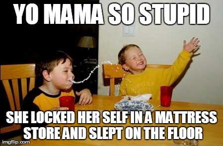 Yo Mamas So Fat Meme | YO MAMA SO STUPID SHE LOCKED HER SELF IN A MATTRESS STORE AND SLEPT ON THE FLOOR | image tagged in memes,yo mamas so fat | made w/ Imgflip meme maker