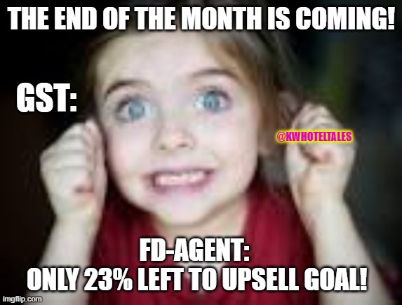 Month End | THE END OF THE MONTH IS COMING! GST:; @KWHOTELTALES; FD-AGENT: 
ONLY 23% LEFT TO UPSELL GOAL! | image tagged in month end excitement,hotel,customer service | made w/ Imgflip meme maker