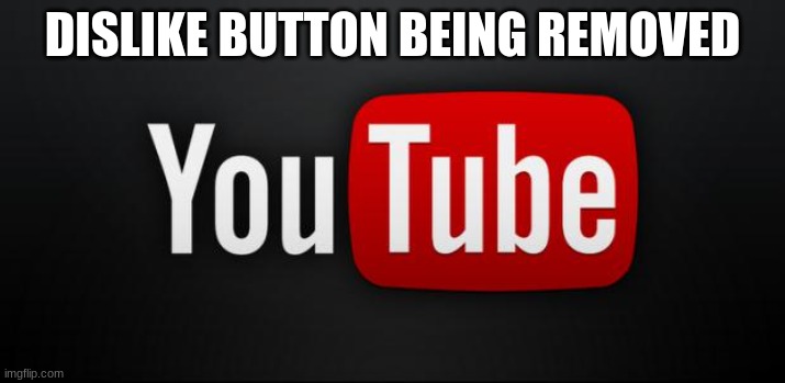 youtube | DISLIKE BUTTON BEING REMOVED | made w/ Imgflip meme maker