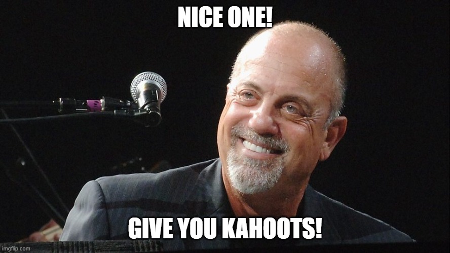 Billy Joel | NICE ONE! GIVE YOU KAHOOTS! | image tagged in billy joel | made w/ Imgflip meme maker