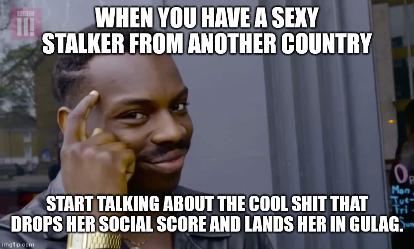 Eddie Murphy thinking | WHEN YOU HAVE A SEXY STALKER FROM ANOTHER COUNTRY; START TALKING ABOUT THE COOL SHIT THAT DROPS HER SOCIAL SCORE AND LANDS HER IN GULAG. | image tagged in eddie murphy thinking | made w/ Imgflip meme maker