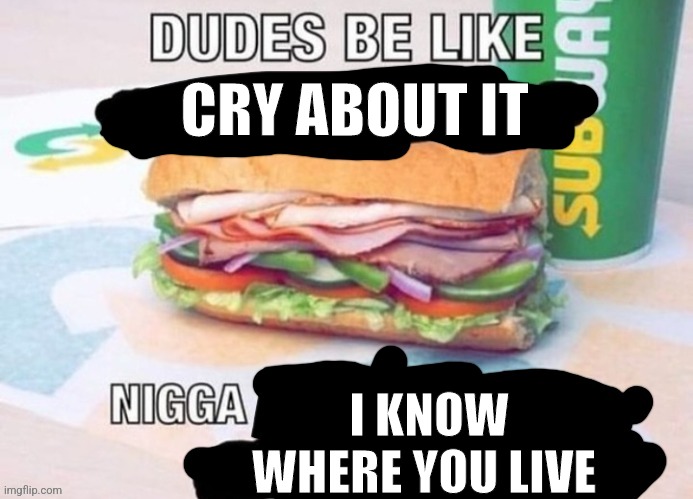 CRY ABOUT IT; I KNOW WHERE YOU LIVE | made w/ Imgflip meme maker