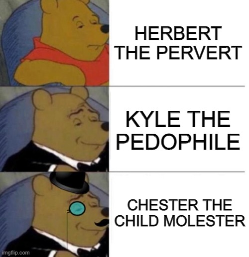 Perverts are people who stalk GROWN-UPS | HERBERT THE PERVERT; KYLE THE PEDOPHILE; CHESTER THE CHILD MOLESTER | image tagged in tuxedo winnie the pooh 3 panel,family guy,herbert the pervert,kyle,seth macfarlane,peter griffin | made w/ Imgflip meme maker