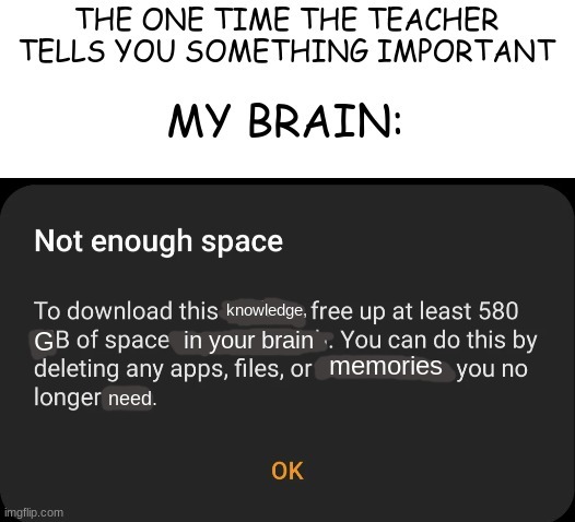 happens to me all the time :/ | image tagged in knowledge,brain,storage,important,teacher | made w/ Imgflip meme maker