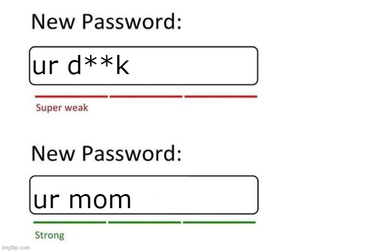 ur d**k | ur d**k; ur mom | image tagged in new password | made w/ Imgflip meme maker
