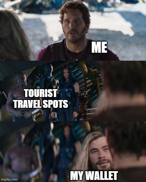 :D | ME; TOURIST TRAVEL SPOTS; MY WALLET | image tagged in thor love and thunder | made w/ Imgflip meme maker