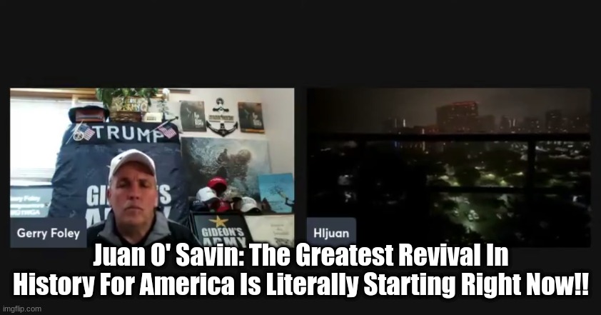 Juan O' Savin: The Greatest Revival In History For America Is Literally Starting Right Now!!  (Video)