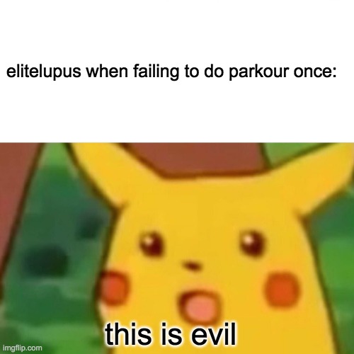 This is the first elitelupus meme. | elitelupus when failing to do parkour once:; this is evil | image tagged in memes,surprised pikachu | made w/ Imgflip meme maker