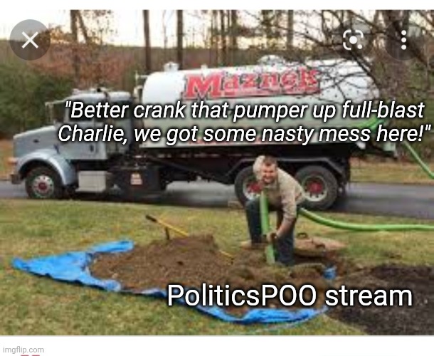 "Better crank that pumper up full-blast Charlie, we got some nasty mess here!" PoliticsPOO stream | made w/ Imgflip meme maker