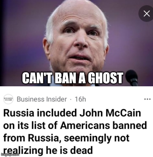 Russia Bans John McCain | CAN'T BAN A GHOST | image tagged in russia,john mccain | made w/ Imgflip meme maker