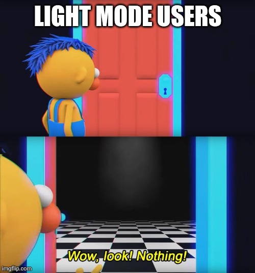 Wow, look! Nothing! | LIGHT MODE USERS | image tagged in wow look nothing | made w/ Imgflip meme maker