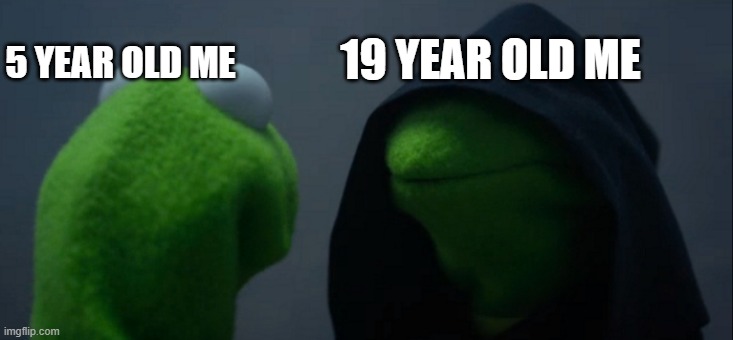 i look like that in the future?!?! | 19 YEAR OLD ME; 5 YEAR OLD ME | image tagged in memes,evil kermit | made w/ Imgflip meme maker