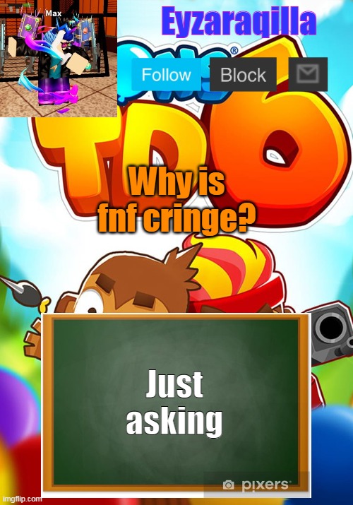 Also the song look good | Why is fnf cringe? Just asking | image tagged in eyzaraqilla's template | made w/ Imgflip meme maker