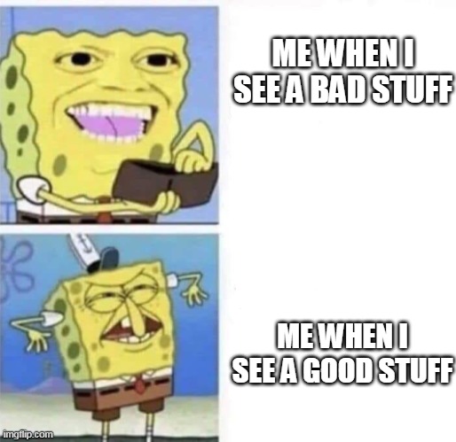 I don'y want to be that op | ME WHEN I SEE A BAD STUFF; ME WHEN I SEE A GOOD STUFF | image tagged in spongebob wallet | made w/ Imgflip meme maker